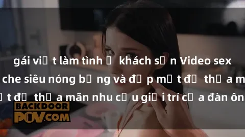 gái việt làm tình ở khách sạn Video sex gái trẻ đẹp không che siêu nóng bỏng và đẹp mắt để thỏa mãn nhu cầu giải trí của đàn ông exigent