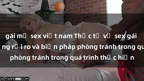 gái mỹ sex việt nam Thực tế về sex gái Việt có bầu: Những rủi ro và biện pháp phòng tránh trong quá trình thực hiện