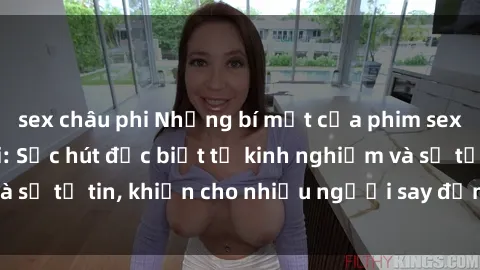 sex châu phi Những bí mật của phim sex phụ nữ lớn tuổi: Sức hút đặc biệt từ kinh nghiệm và sự tự tin, khiến cho nhiều người say đắm và khám phá.