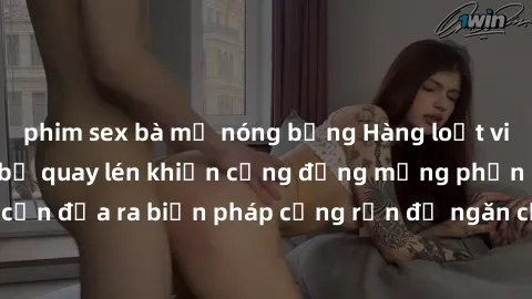 phim sex bà mẹ nóng bỏng Hàng loạt video sex khách sạn bị quay lén khiến cộng đồng mạng phẫn nộ, cần đưa ra biện pháp cứng rắn để ngăn chặn tình trạng vi phạm này.