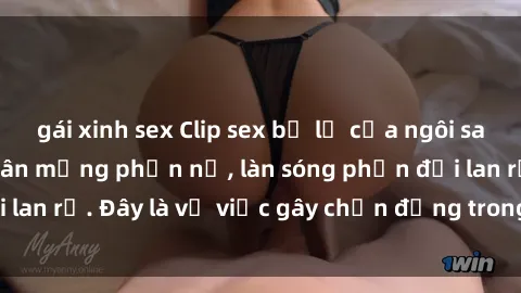 gái xinh sex Clip sex bị lộ của ngôi sao hàng đầu khiến dân mạng phẫn nộ, làn sóng phản đối lan rộ. Đây là vụ việc gây chấn động trong giới showbiz.