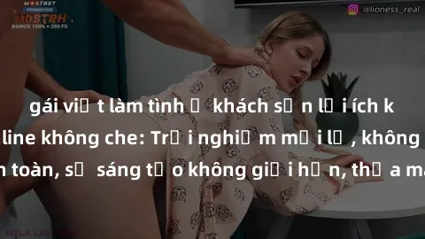 gái việt làm tình ở khách sạn lợi ích khi tham gia sex online không che: Trải nghiệm mới lạ, không gian an toàn, sự sáng tạo không giới hạn, thỏa mãn nhu cầu tình dục của bạn.
