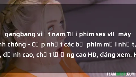 gangbang việt nam Tải phim sex về máy miễn phí và nhanh chóng - Cập nhật các bộ phim mới nhất, đỉnh cao, chất lượng cao HD, đáng xem. Hãy trải nghiệm ngay!