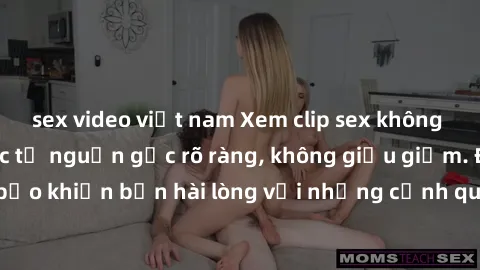 sex video việt nam Xem clip sex không che mới - Nguồn gốc từ nguồn gốc rõ ràng, không giấu giếm. Đảm bảo khiến bạn hài lòng với những cảnh quay táo bạo và đầy kích thích.