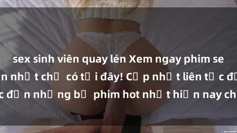 sex sinh viên quay lén Xem ngay phim sex mới nhất, hấp dẫn nhất chỉ có tại đây! Cập nhật liên tục đến những bộ phim hot nhất hiện nay chỉ trong vài cú click!