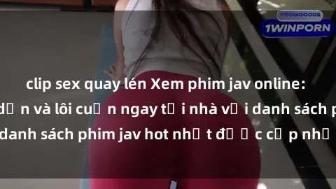 clip sex quay lén Xem phim jav online: trải nghiệm hấp dẫn và lôi cuốn ngay tại nhà với danh sách phim jav hot nhất được cập nhật liên tục.