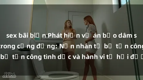 sex bãi biển Phát hiện vụ án bạo dâm sex gây chấn động trong cộng đồng: Nạn nhân tố bị tấn công tình dục và hành vi tệ hại được tiết lộ