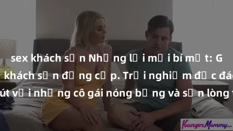 sex khách sạn Những lời mời bí mật: Gái Việt làm tình ở khách sạn đẳng cấp. Trải nghiệm độc đáo và cuốn hút với những cô gái nóng bỏng và sẵn lòng thỏa mãn mọi nhu cầu của bạn.