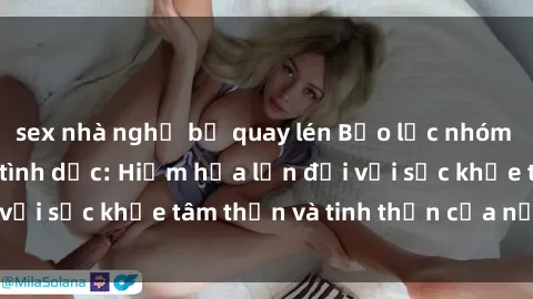 sex nhà nghỉ bị quay lén Bạo lực nhóm trong các hành vi tình dục: Hiểm họa lớn đối với sức khỏe tâm thần và tinh thần của nạn nhân.