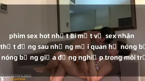 phim sex hot nhất Bí mật về sex nhân viên văn phòng: Sự thật đằng sau những mối quan hệ nóng bỏng giữa đồng nghiệp trong môi trường làm việc.