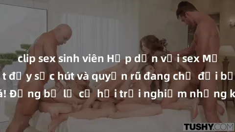 clip sex sinh viên Hấp dẫn với sex Mỹ đen: Những bí mật đầy sức hút và quyến rũ đang chờ đợi bạn khám phá! Đừng bỏ lỡ cơ hội trải nghiệm những khoảnh khắc mãnh liệt và đam mê!