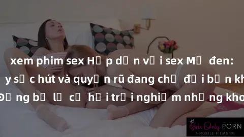 xem phim sex Hấp dẫn với sex Mỹ đen: Những bí mật đầy sức hút và quyến rũ đang chờ đợi bạn khám phá! Đừng bỏ lỡ cơ hội trải nghiệm những khoảnh khắc mãnh liệt và đam mê!