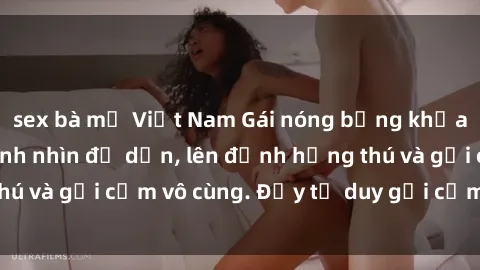sex bà mẹ Việt Nam Gái nóng bỏng khỏa thân khiến mọi ánh nhìn đổ dồn, lên đỉnh hứng thú và gợi cảm vô cùng. Đầy tư duy gợi cảm và quyến rũ.