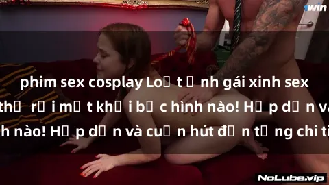 phim sex cosplay Loạt ảnh gái xinh sex nóng bỏng, không thể rời mắt khỏi bức hình nào! Hấp dẫn và cuốn hút đến từng chi tiết.