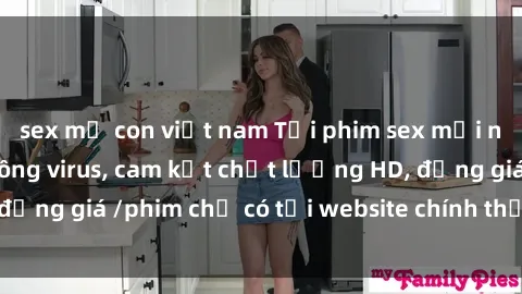 sex mẹ con việt nam Tải phim sex mới nhất cực nhanh không virus, cam kết chất lượng HD, đồng giá /phim chỉ có tại website chính thức. Đặt ngay!