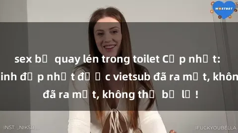 sex bị quay lén trong toilet Cập nhật: Top JAV idol xinh đẹp nhất được vietsub đã ra mắt, không thể bỏ lỡ!