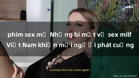 phim sex mỹ Những bí mật về sex milf Việt Nam khiến mọi người phát cuồng