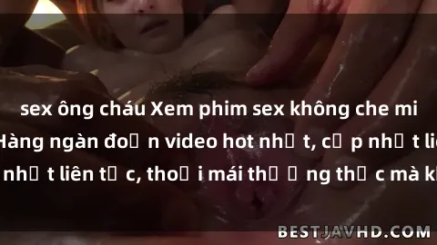sex ông cháu Xem phim sex không che miễn phí tại đây – Hàng ngàn đoạn video hot nhất, cập nhật liên tục, thoải mái thưởng thức mà không tốn kém.