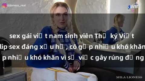 sex gái việt nam sinh viên Thư ký Việt Nam bị phát tán clip sex đáng xấu hổ, cô gặp nhiều khó khăn vì sự việc gây rúng động này.