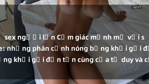 sex người lớn Cảm giác mạnh mẽ với sex BDSM không che: những phân cảnh nóng bỏng khơi gợi đến tận cùng của tư duy và cơ thể.
