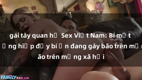 gái tây quan hệ Sex Việt Nam: Bí mật về vụ cưỡng hiếp đầy bí ẩn đang gây bão trên mạng xã hội