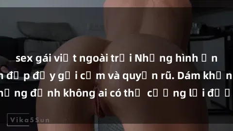 sex gái việt ngoài trời Những hình ảnh sex gái Việt xinh đẹp đầy gợi cảm và quyến rũ. Dám khẳng định không ai có thể cưỡng lại được vẻ đẹp của họ.