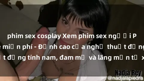 phim sex cosplay Xem phim sex người Pháp vietsub online miễn phí - Đỉnh cao của nghệ thuật đồng tính nam, đam mỹ và lãng mạn từ xứ sở hoa hồng!