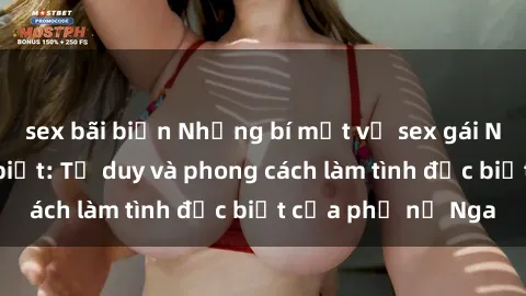 sex bãi biển Những bí mật về sex gái Nga mà bạn chưa biết: Tư duy và phong cách làm tình đặc biệt của phụ nữ Nga
