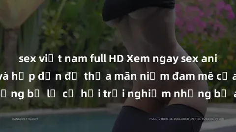sex việt nam full HD Xem ngay sex anime vietsub cực hot và hấp dẫn để thỏa mãn niềm đam mê của bạn! Đừng bỏ lỡ cơ hội trải nghiệm những bộ anime đỉnh cao chỉ có tại đây!