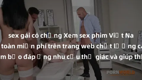 sex gái có chồng Xem sex phim Việt Nam không che hoàn toàn miễn phí trên trang web chất lượng cao. Đảm bảo đáp ứng nhu cầu thị giác và giúp thỏa mãn mong muốn của bạn.