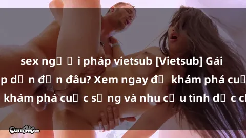 sex người pháp vietsub [Vietsub] Gái mại dâm châu Á hấp dẫn đến đâu? Xem ngay để khám phá cuộc sống và nhu cầu tình dục của họ!