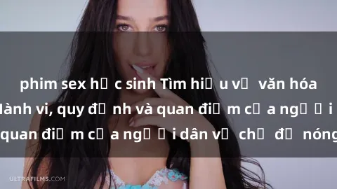 phim sex học sinh Tìm hiểu về văn hóa sex ở Việt Nam: Hành vi, quy định và quan điểm của người dân về chủ đề nóng