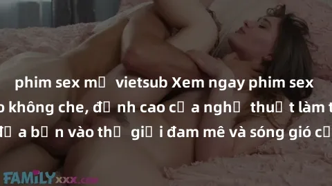 phim sex mỹ vietsub Xem ngay phim sex HD chất lượng cao không che, đỉnh cao của nghệ thuật làm tình, đưa bạn vào thế giới đam mê và sóng gió của tình yêu không giới hạn.