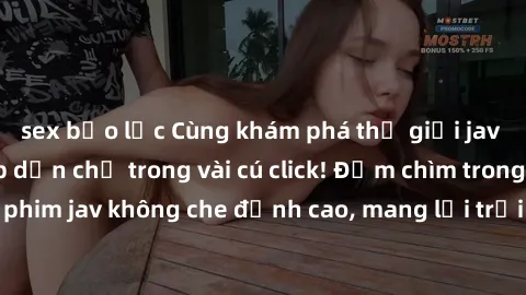 sex bạo lực Cùng khám phá thế giới jav không che siêu hấp dẫn chỉ trong vài cú click! Đắm chìm trong những bộ phim jav không che đỉnh cao, mang lại trải nghiệm thú vị và đầy kích thích.