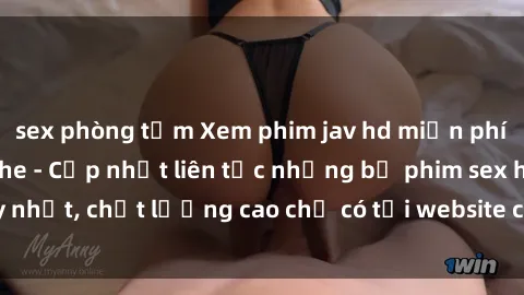 sex phòng tắm Xem phim jav hd miễn phí đỉnh cao không che - Cập nhật liên tục những bộ phim sex hay nhất, chất lượng cao chỉ có tại website chuyên nghiệp hàng đầu.