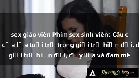 sex giáo viên Phim sex sinh viên: Câu chuyện nóng bỏng của lứa tuổi trẻ trong giới trẻ hiện đại, đầy lửa và đam mê