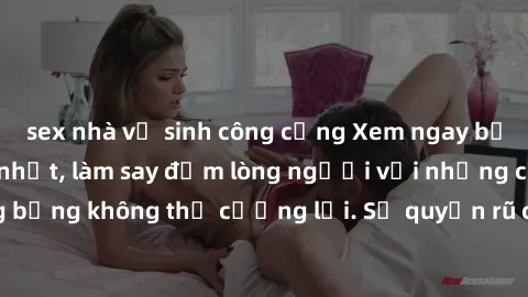 sex nhà vệ sinh công cộng Xem ngay bộ phim sex milf hot nhất, làm say đắm lòng người với những cảnh nóng bỏng không thể cưỡng lại. Sự quyến rũ của MILF sẽ khiến bạn mãnh liệt!