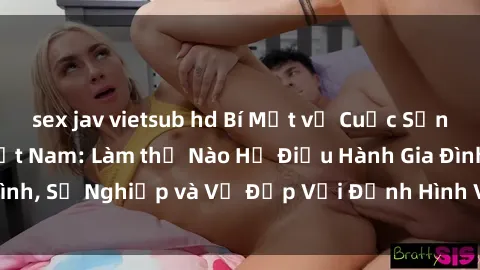 sex jav vietsub hd Bí Mật về Cuộc Sống Của Các MILF Việt Nam: Làm thế Nào Họ Điều Hành Gia Đình, Sự Nghiệp và Vẻ Đẹp Với Định Hình Văn Hóa Đương Đại