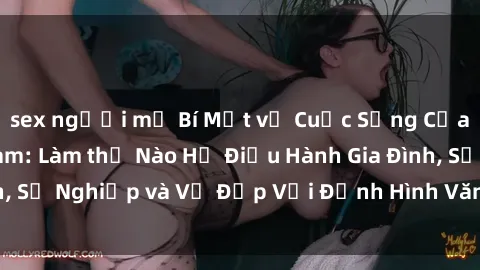 sex người mỹ Bí Mật về Cuộc Sống Của Các MILF Việt Nam: Làm thế Nào Họ Điều Hành Gia Đình, Sự Nghiệp và Vẻ Đẹp Với Định Hình Văn Hóa Đương Đại