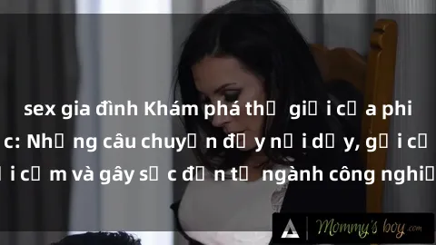sex gia đình Khám phá thế giới của phim sex nô lệ tình dục: Những câu chuyện đầy nổi dậy, gợi cảm và gây sốc đến từ ngành công nghiệp giải trí đen tối