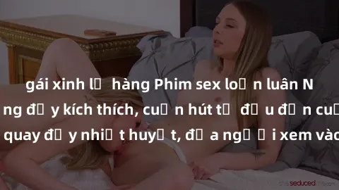 gái xinh lộ hàng Phim sex loạn luân Nhật Bản: Hành động đầy kích thích, cuốn hút từ đầu đến cuối. Những cảnh quay đầy nhiệt huyết, đưa người xem vào thế giới độc đáo của tình thân. Đừng bỏ lỡ!