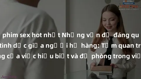 phim sex hot nhất Những vấn đề đáng quan tâm về quan hệ tình dục giữa người họ hàng: Tầm quan trọng của việc hiểu biết và đề phòng trong việc tiếp xúc trong gia đình.
