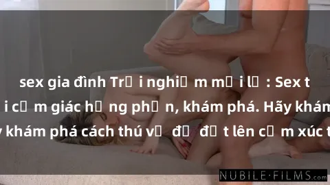 sex gia đình Trải nghiệm mới lạ: Sex trong xe hơi đem lại cảm giác hưng phấn, khám phá. Hãy khám phá cách thú vị để đốt lên cảm xúc trong cuộc tình!