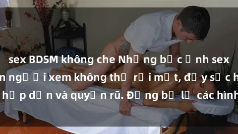 sex BDSM không che Những bức ảnh sexy tá gợi cảm khiến người xem không thể rời mắt, đầy sức hấp dẫn và quyến rũ. Đừng bỏ lỡ các hình ảnh nóng bỏng này!