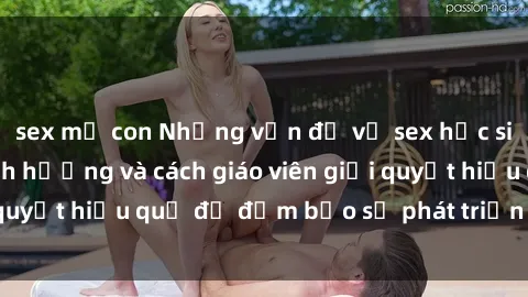 sex mẹ con Những vấn đề về sex học sinh: Các yếu tố ảnh hưởng và cách giáo viên giải quyết hiệu quả để đảm bảo sự phát triển toàn diện.