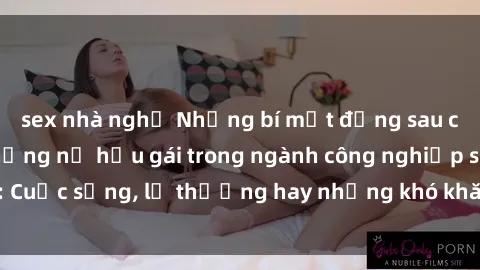 sex nhà nghỉ Những bí mật đằng sau cuộc sống của những nữ hầu gái trong ngành công nghiệp sex: Cuộc sống, lẽ thường hay những khó khăn mà họ phải đối mặt.