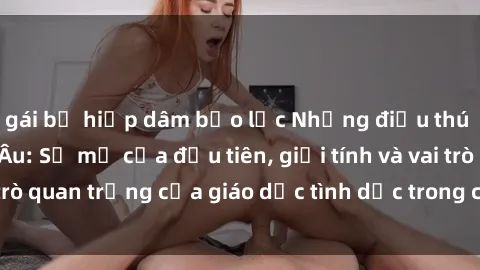 gái bị hiếp dâm bạo lực Những điều thú vị về sex ở Bắc Âu: Sự mở cửa đầu tiên, giới tính và vai trò quan trọng của giáo dục tình dục trong các quốc gia này.