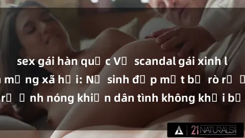 sex gái hàn quốc Vụ scandal gái xinh lộ hàng gây sốt trên mạng xã hội: Nữ sinh đẹp mắt bị rò rỉ ảnh nóng khiến dân tình không khỏi bất ngờ và phẫn nộ!