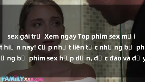 sex gái trẻ Xem ngay Top phim sex mới nhất đang hot nhất hiện nay! Cập nhật liên tục những bộ phim sex hấp dẫn, độc đáo và đầy kích thích.