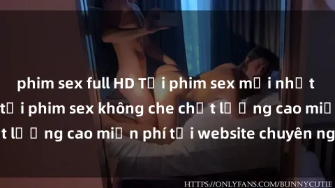 phim sex full HD Tải phim sex mới nhất hot nhất - Xem và tải phim sex không che chất lượng cao miễn phí tại website chuyên nghiệp.